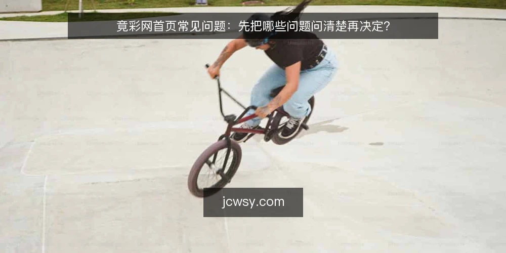 竟彩网首页常见问题：先把哪些问题问清楚再决定？ — 为什么先问问题再决定 配图
