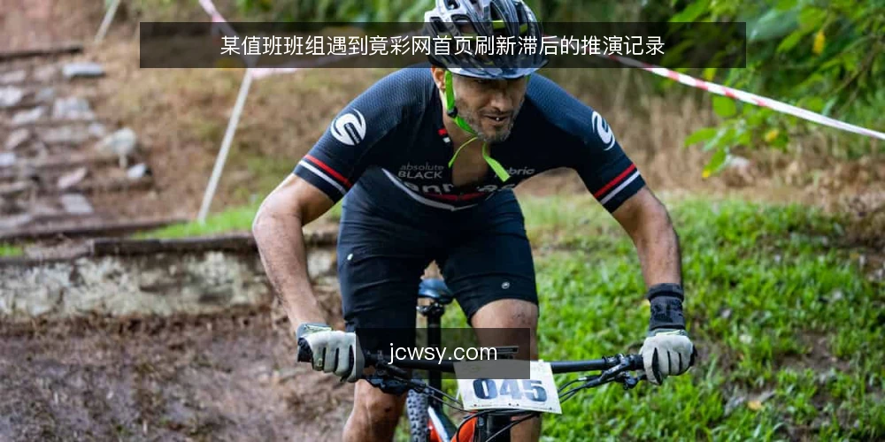 某值班班组遇到竟彩网首页刷新滞后的推演记录 — 交接班现场的滞后痛点 配图