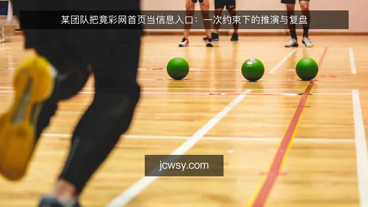某团队把竟彩网首页当信息入口:一次约束下的推演与复盘